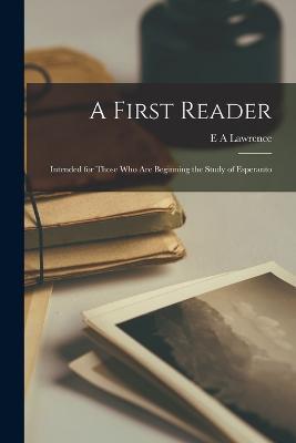 A First Reader: Intended for Those who are Beginning the Study of Esperanto - E A Lawrence - cover