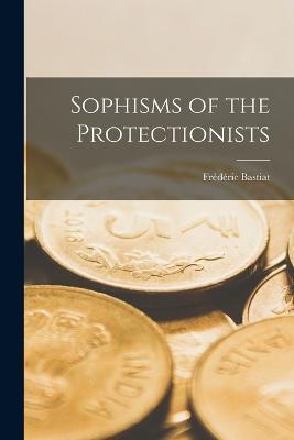 Sophisms of the Protectionists - Frederic Bastiat - cover