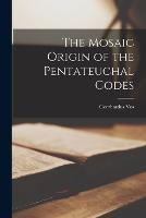 The Mosaic Origin of the Pentateuchal Codes