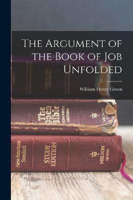 The Argument of the Book of Job Unfolded - William Henry Green - cover