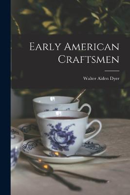 Early American Craftsmen - Walter Alden Dyer - cover