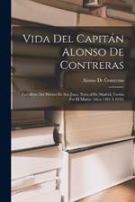 Vida Del Capitán Alonso De Contreras: Caballero Del Hábito De San Juan, Natural De Madrid, Escrita Por El Mismo (Años 1582 Á 1633)
