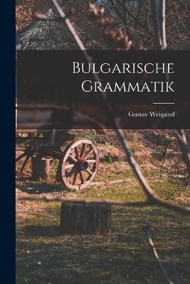 Bulgarische Grammatik - Gustav Weigand - cover