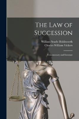 The Law of Succession: Testamentary and Intestate - William Searle Holdsworth,Charles William Vickers - cover