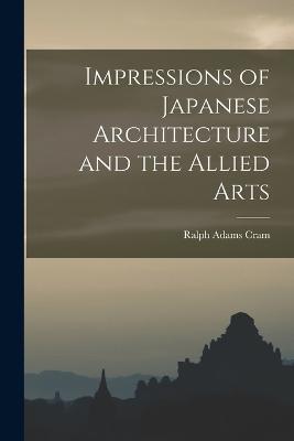 Impressions of Japanese Architecture and the Allied Arts - Ralph Adams Cram - cover