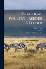 Practical Poultry Breeder & Feeder: Or How To Make Poultry Pay