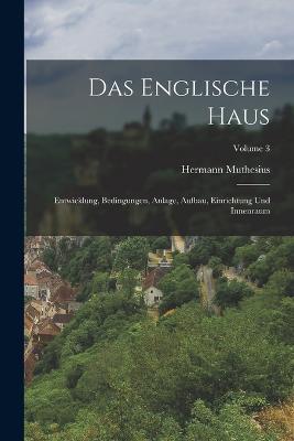 Das Englische Haus: Entwicklung, Bedingungen, Anlage, Aufbau, Einrichtung Und Innenraum; Volume 3 - Hermann Muthesius - cover
