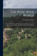 The Wide, Wide World: Or, the Early History of Ellen Montgomery, Ed. by a Clergyman of the Church of England [Or Rather Written by S.B. Warner]