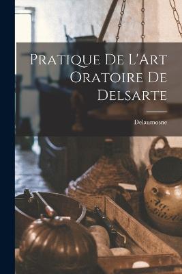 Pratique De L'Art Oratoire De Delsarte - Delaumosne - cover