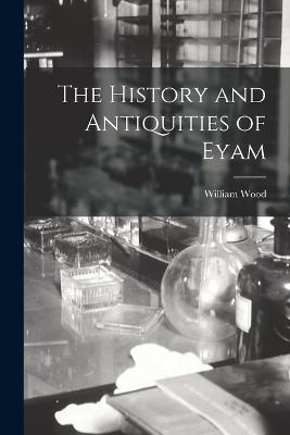 The History and Antiquities of Eyam - William Wood - cover