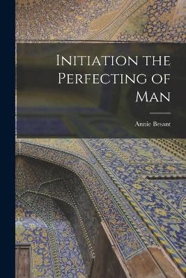 Initiation the Perfecting of Man - Annie Besant - cover