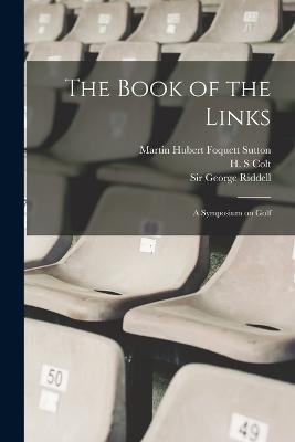 The Book of the Links; a Symposium on Golf - Martin Hubert Foquett Sutton,H S Colt,Bernard Darwin - cover