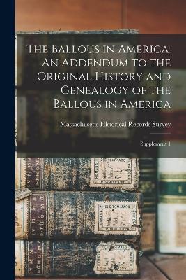 The Ballous in America: An Addendum to the Original History and Genealogy of the Ballous in America: Supplement 1 - cover