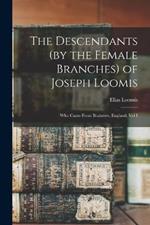 The Descendants (by the Female Branches) of Joseph Loomis: Who Came From Braintree, England, Vol I