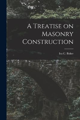 A Treatise on Masonry Construction - Ira C Baker - cover