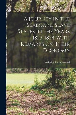A Journey in the Seaboard Slave States in the Years 1853-1854 With Remarks on Their Economy - Frederick Law Olmsted - cover