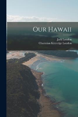 Our Hawaii - Jack London,Charmian Kittredge London - cover