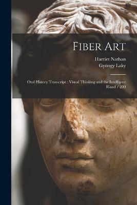 Fiber Art: Oral History Transcript: Visual Thinking and the Intelligent Hand / 200 - Harriet Nathan,Gyöngy Laky - cover