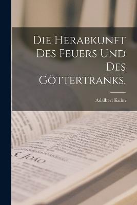 Die Herabkunft des Feuers und des Goettertranks. - Adalbert Kuhn - cover