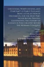 Leechdoms, Wortcunning, and Starcraft of Early England. Being a Collection of Documents, for the Most Part Never Before Printed, Illustrating the History of Science in This Country Before the Norman Conquest; Volume 2