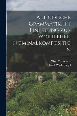 Altindische Grammatik, II. 1 Einletung zur Wortlehre. Nominalkomposition - Albert Debrunner,Jacob Wackernagel - cover