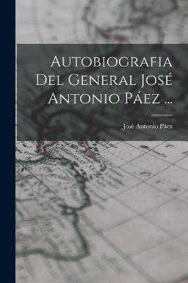 Autobiografia Del General Jose Antonio Paez ... - Jose Antonio Paez - cover