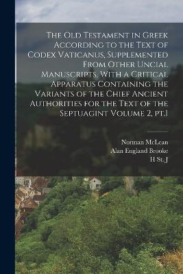 The Old Testament in Greek According to the Text of Codex Vaticanus, Supplemented From Other Uncial Manuscripts, With a Critical Apparatus Containing the Variants of the Chief Ancient Authorities for the Text of the Septuagint Volume 2, pt.1 - Alan England Brooke,Norman McLean,H St J 1869?-1930 Thackeray - cover
