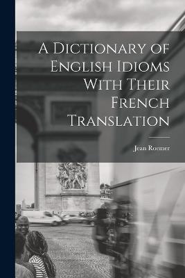 A Dictionary of English Idioms With Their French Translation - Jean Roemer - cover