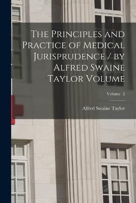 The Principles and Practice of Medical Jurisprudence / by Alfred Swaine Taylor Volume; Volume 2 - cover