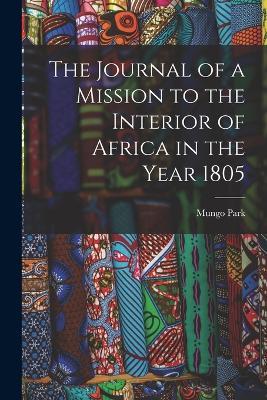 The Journal of a Mission to the Interior of Africa in the Year 1805 - Mungo Park - cover