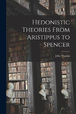 Hedonistic Theories From Aristippus to Spencer - John Watson - cover