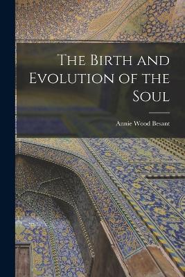 The Birth and Evolution of the Soul - Annie Wood Besant - cover