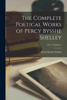 The Complete Poetical Works of Percy Bysshe Shelley; Volume 1; Pt. 2 - Percy Bysshe Shelley - cover