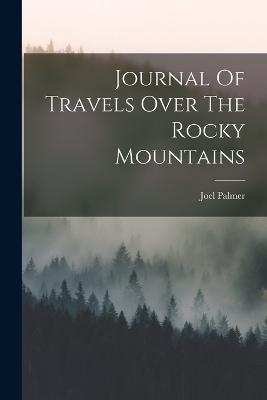 Journal Of Travels Over The Rocky Mountains - Joel Palmer - cover
