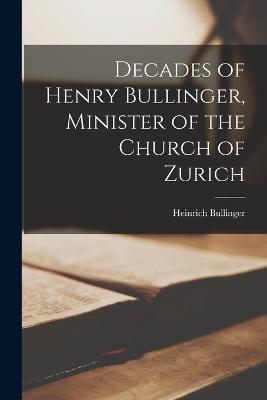 Decades of Henry Bullinger, Minister of the Church of Zurich - Heinrich Bullinger - cover