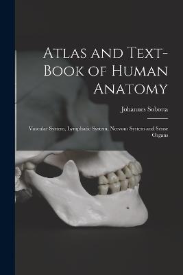 Atlas and Text-Book of Human Anatomy: Vascular System, Lymphatic System, Nervous System and Sense Organs - Johannes Sobotta - cover