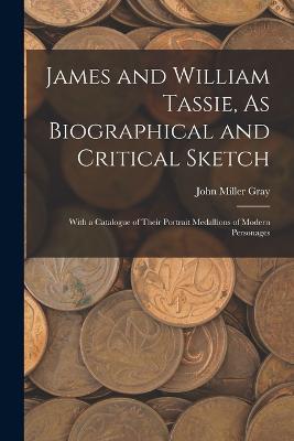 James and William Tassie, As Biographical and Critical Sketch: With a Catalogue of Their Portrait Medallions of Modern Personages - John Miller Gray - cover