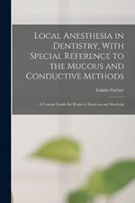 Local Anesthesia in Dentistry, With Special Reference to the Mucous and Conductive Methods: A Concise Guide for Dentists, Surgeons and Students