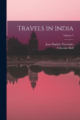 Travels in India; Volume 2 - Jean-Baptiste Tavernier,Valentine Ball - cover