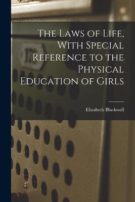 The Laws of Life, With Special Reference to the Physical Education of Girls - Elizabeth Blackwell - cover