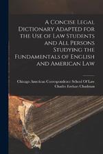 A Concise Legal Dictionary Adapted for the Use of Law Students and All Persons Studying the Fundamentals of English and American Law