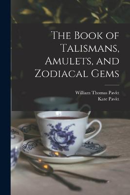 The Book of Talismans, Amulets, and Zodiacal Gems - William Thomas Pavitt,Kate Pavitt - cover