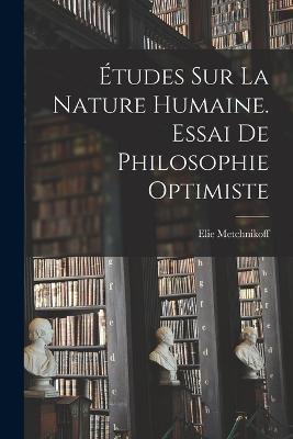 Etudes Sur La Nature Humaine. Essai De Philosophie Optimiste - Elie Metchnikoff - cover