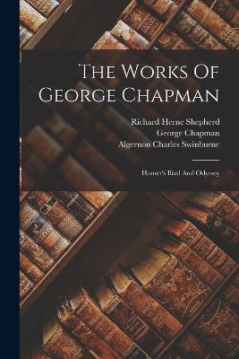 The Works Of George Chapman: Homer's Iliad And Odyssey - George Chapman - cover