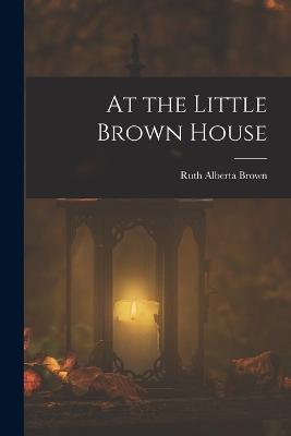 At the Little Brown House - Ruth Alberta Brown - cover