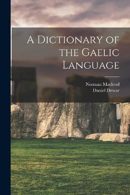 A Dictionary of the Gaelic Language - Norman MacLeod,Daniel Dewar - cover