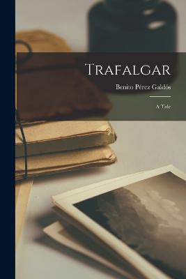 Trafalgar: A Tale - Benito Pérez Galdós - cover
