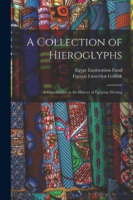 A Collection of Hieroglyphs: A Contribution to the History of Egyptian Writing - Francis Llewellyn Griffith - cover