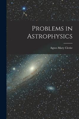 Problems in Astrophysics - Agnes Mary Clerke - cover