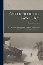 Sapper Dorothy Lawrence: The Only English Woman Soldier, Late Royal Engineers, 51St Division, 179Th Tunnelling Company, B. E. F